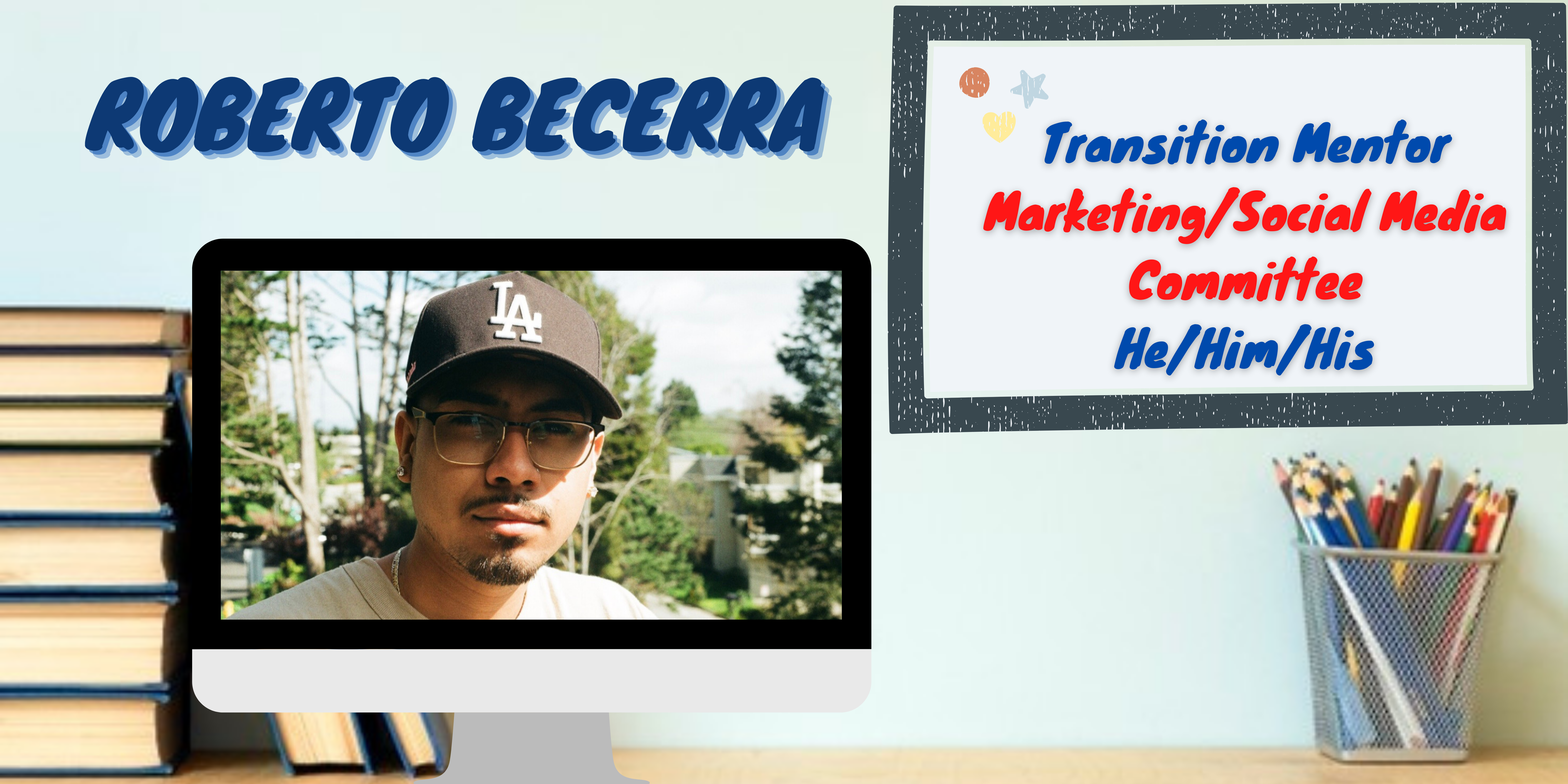 Transition Mentor: Roberto Becerra, pronouns he/him/his, Marketing/Social Media Committee