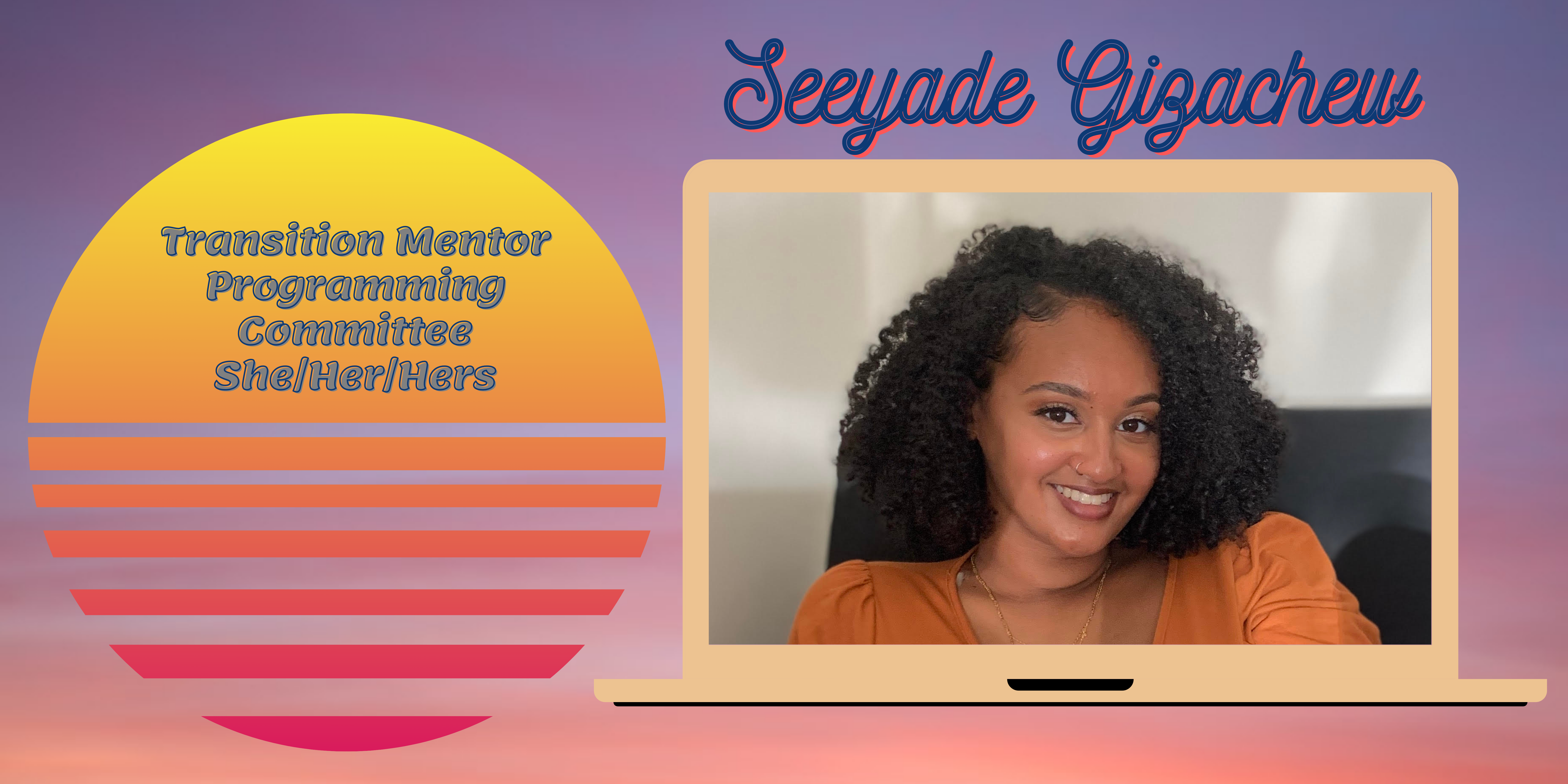 Transition Mentor: Seeyade Gizachew, pronouns she/her/hers, Programming Committee