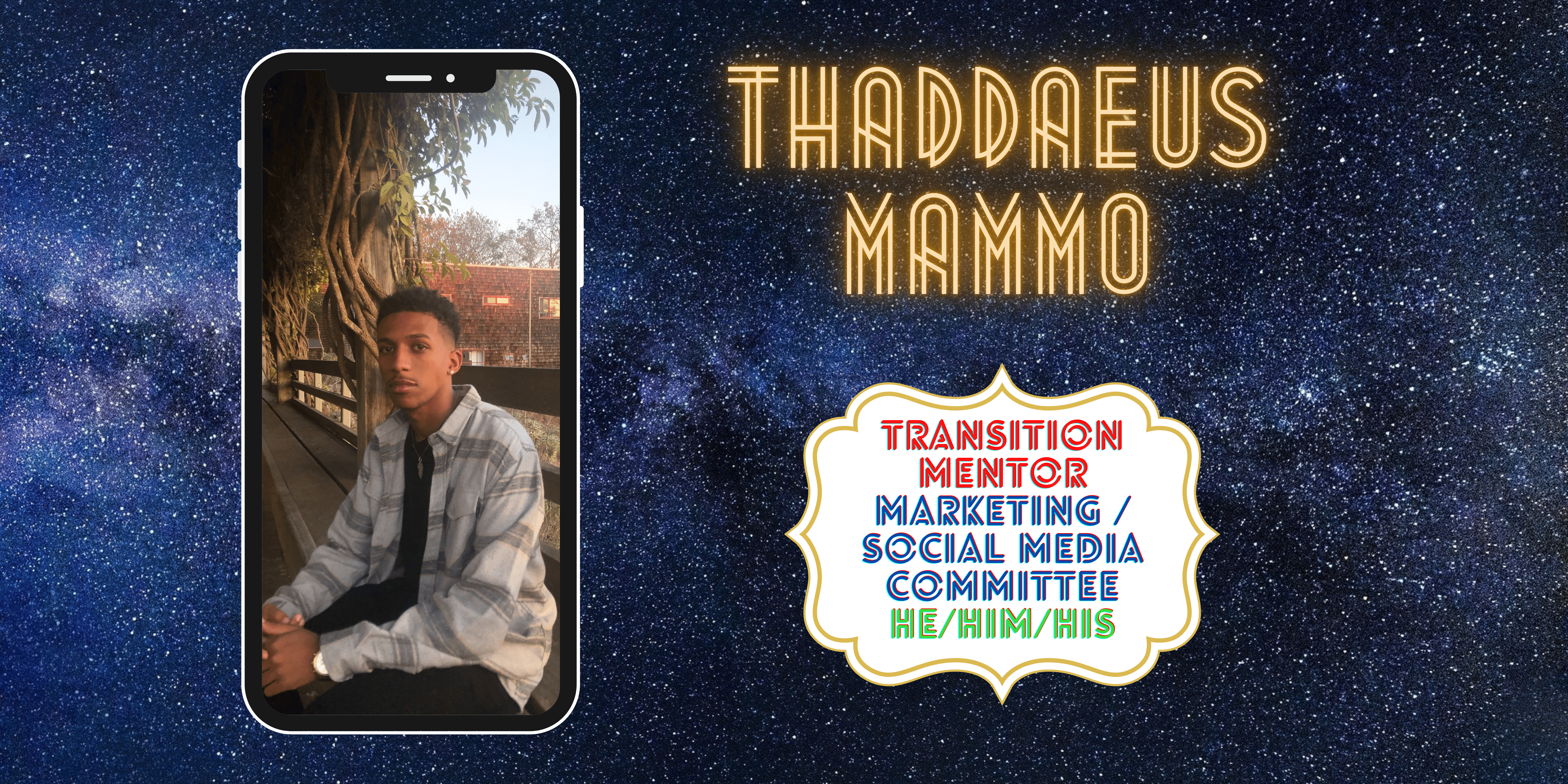 Transition Mentor: Thaddaeus Mammo, pronouns he/him, Marketing/Social Media Committee
